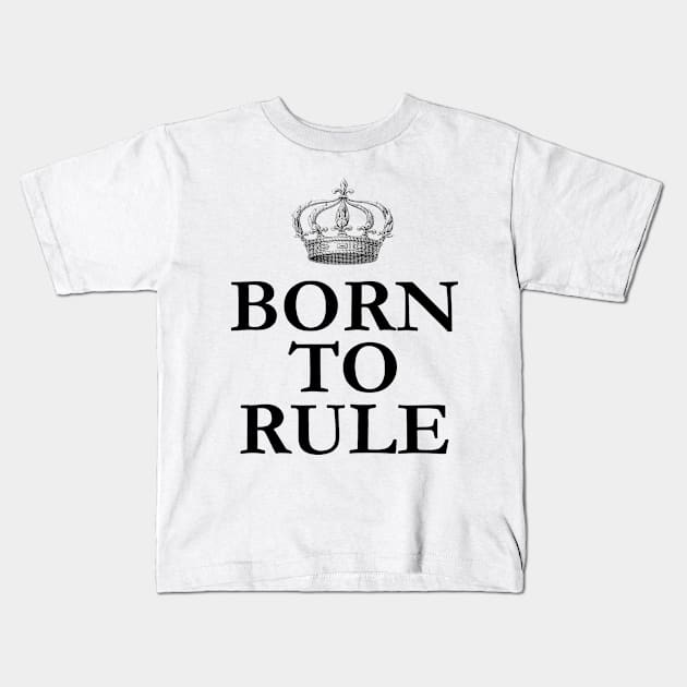 Born To Rule Kids T-Shirt by babydollchic